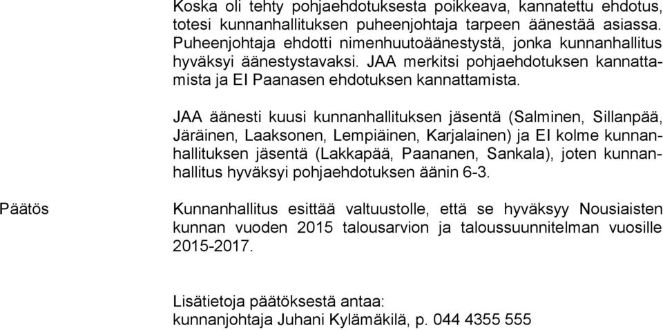 JAA äänesti kuusi kunnanhallituksen jäsentä (Salminen, Sillanpää, Jä räi nen, Laaksonen, Lempiäinen, Karjalainen) ja EI kolme kun nanhal li tuk sen jäsentä (Lakkapää, Paananen, Sankala), joten kun