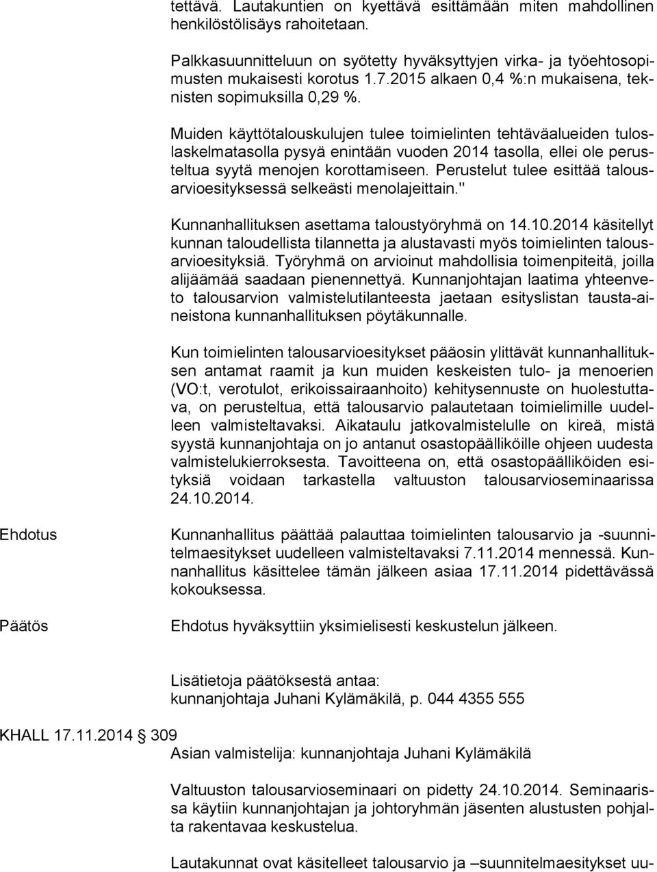 Muiden käyttötalouskulujen tulee toimielinten tehtäväalueiden tu loslas kel ma ta sol la pysyä enintään vuoden 2014 tasolla, ellei ole pe rustel tua syytä menojen korottamiseen.