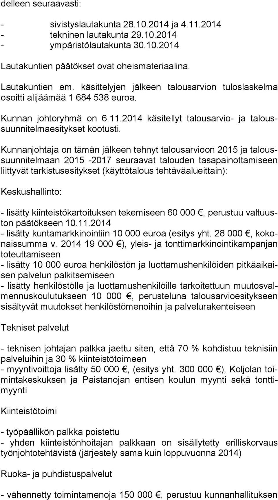 Kunnanjohtaja on tämän jälkeen tehnyt talousarvioon 2015 ja ta loussuun ni tel maan 2015-2017 seuraavat talouden ta sa pai not ta mi seen liittyvät tarkistusesitykset (käyttötalous