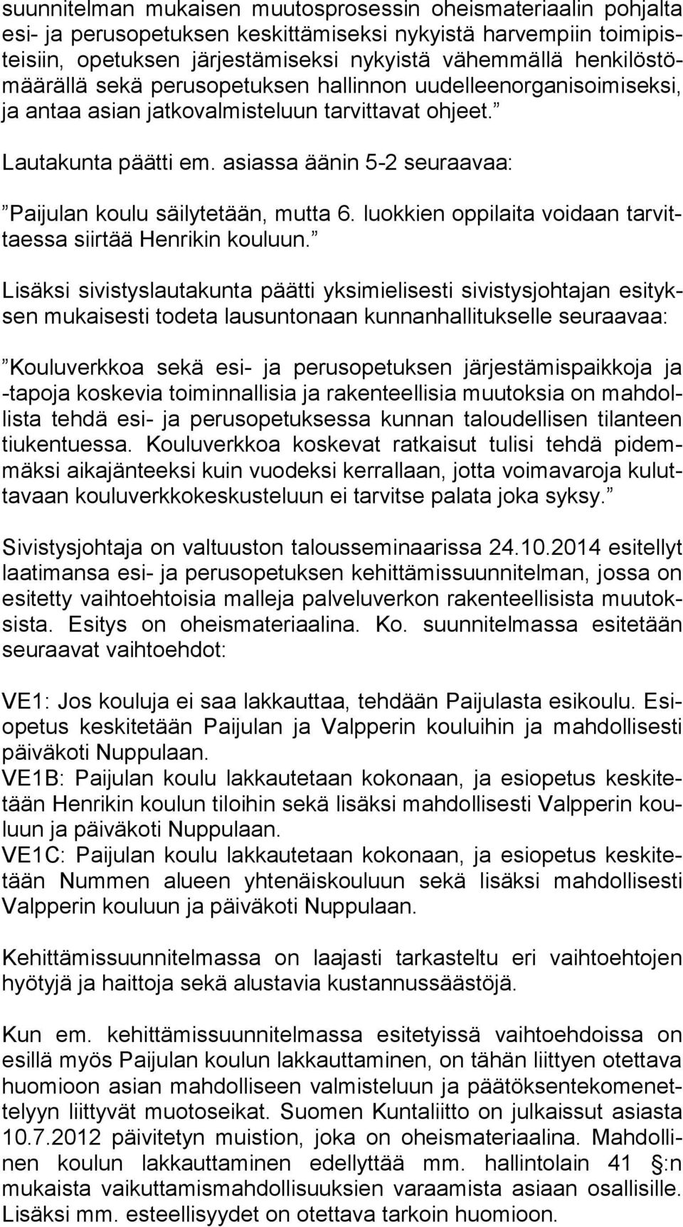 asiassa äänin 5-2 seuraavaa: Paijulan koulu säilytetään, mutta 6. luokkien oppilaita voidaan tar vittaes sa siirtää Henrikin kouluun.
