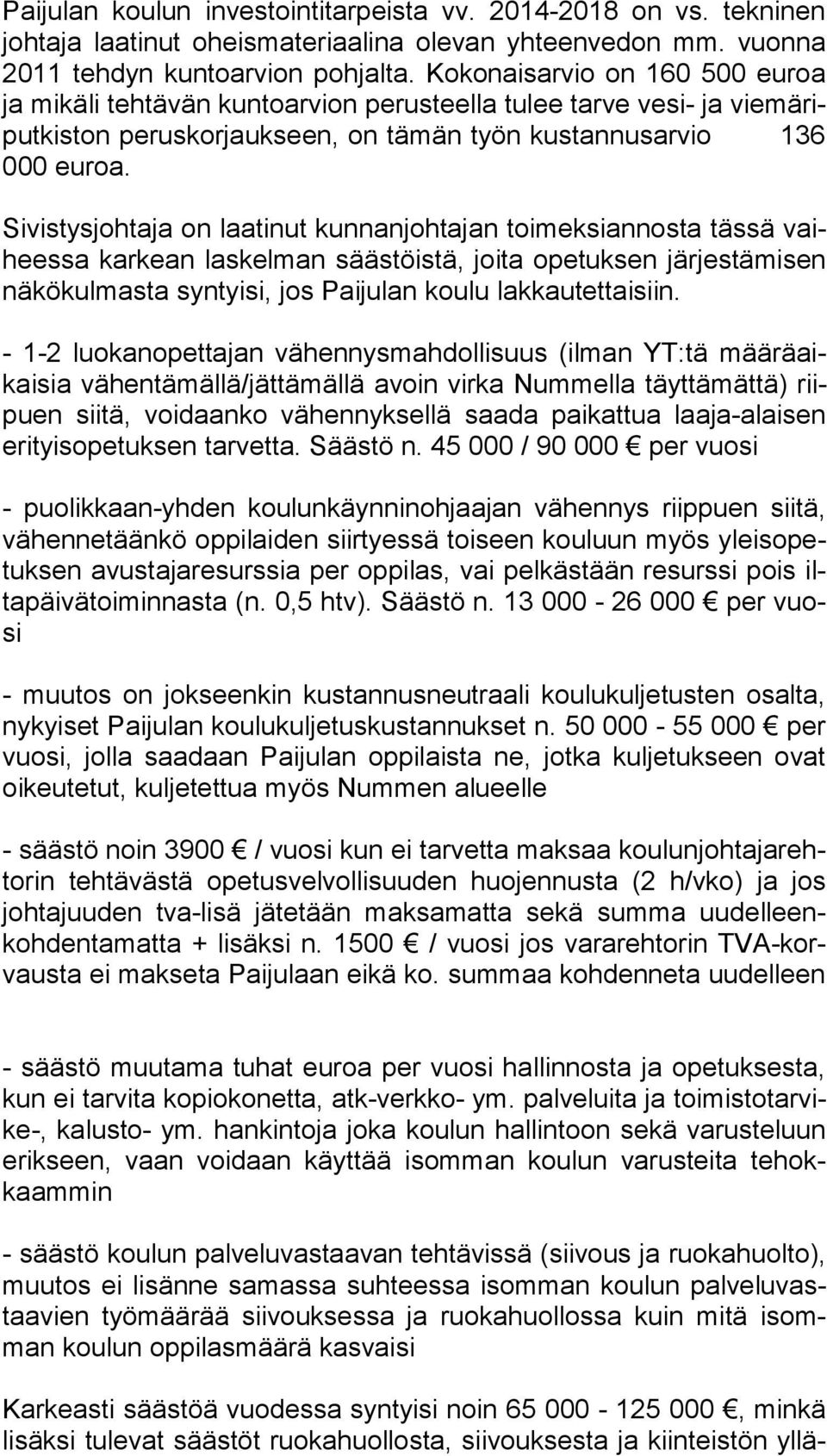 Sivistysjohtaja on laatinut kunnanjohtajan toimeksiannosta tässä vaihees sa karkean laskelman säästöistä, joita opetuksen jär jes tä mi sen nä kö kul mas ta syntyisi, jos Paijulan koulu