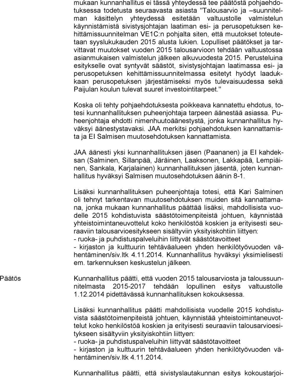 Lopulliset pää tök set ja tarvit ta vat muutokset vuoden 2015 talousarvioon tehdään val tuus tos sa asianmukaisen valmistelun jälkeen alkuvuodesta 2015.