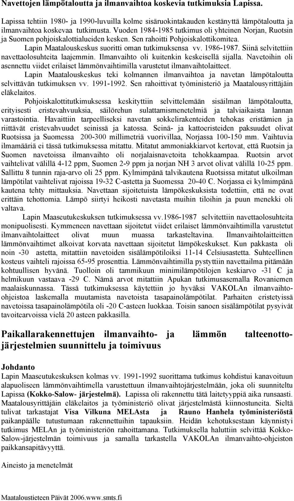 Siinä selvitettiin navettaolosuhteita laajemmin. Ilmanvaihto oli kuitenkin keskeisellä sijalla. Navetoihin oli asennettu viidet erilaiset lämmönvaihtimilla varustetut ilmanvaihtolaitteet.