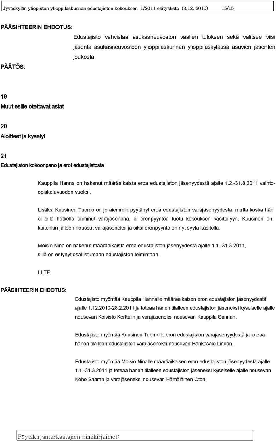 19 Muut esille otettavat asiat 20 Aloitteet ja kyselyt 21 Edustajiston kokoonpano ja erot edustajistosta Kauppila Hanna on hakenut määräaikaista eroa edustajiston jäsenyydestä ajalle 1.2.-31.8.