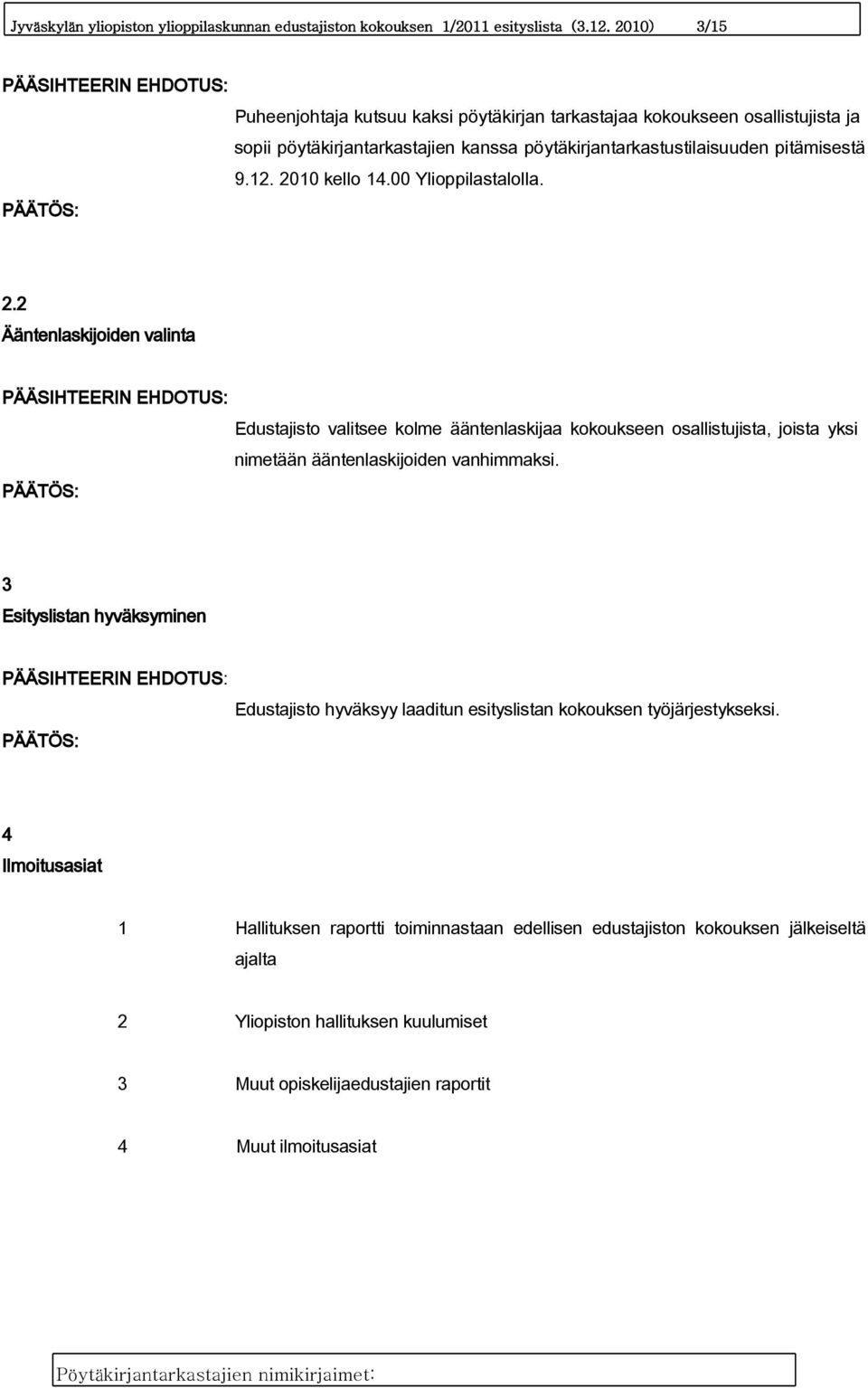 2010 kello 14.00 Ylioppilastalolla. 2.2 Ääntenlaskijoiden valinta Edustajisto valitsee kolme ääntenlaskijaa kokoukseen osallistujista, joista yksi nimetään ääntenlaskijoiden vanhimmaksi.