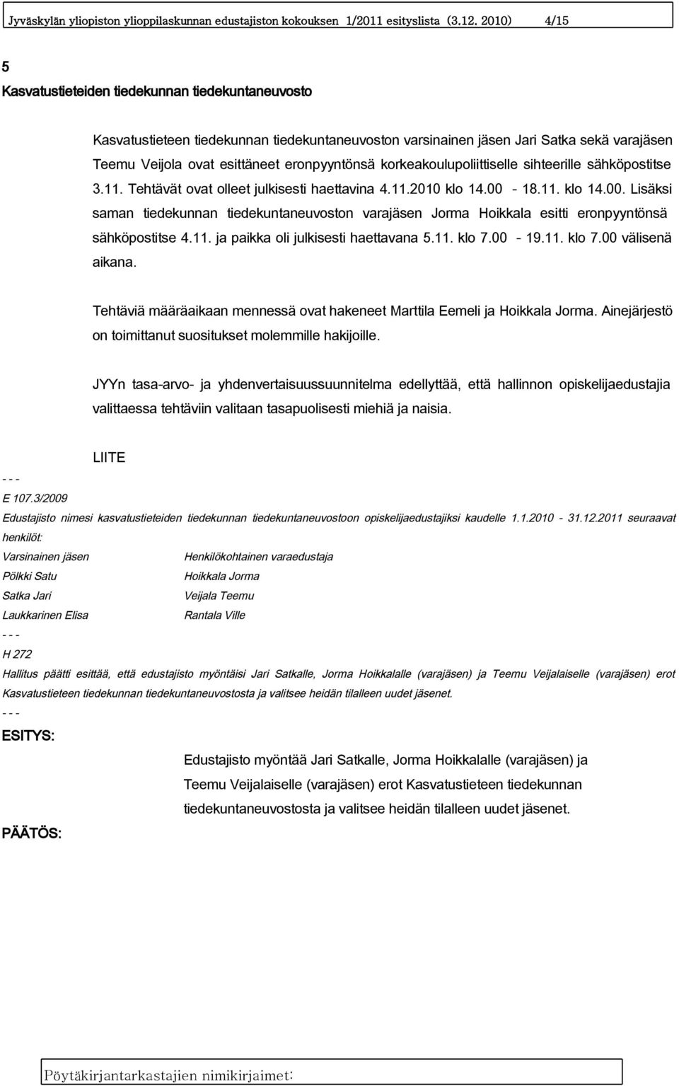 korkeakoulupoliittiselle sihteerille sähköpostitse 3.11. Tehtävät ovat olleet julkisesti haettavina 4.11.2010 klo 14.00-