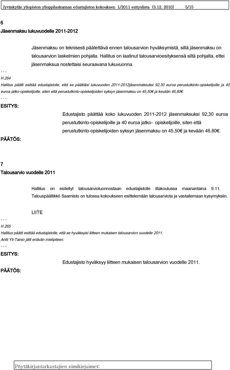 Hallitus on laatinut talousarvioesityksensä siltä pohjalta, ettei jäsenmaksua nostettaisi seuraavana lukuvuonna.