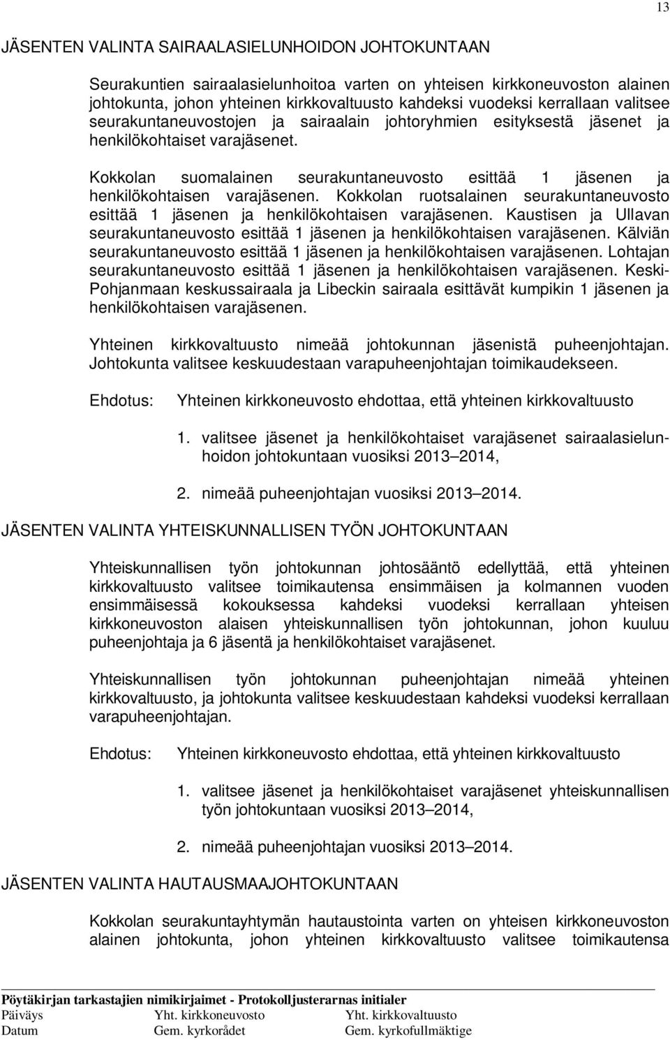 Kokkolan suomalainen seurakuntaneuvosto esittää 1 jäsenen ja henkilökohtaisen varajäsenen. Kokkolan ruotsalainen seurakuntaneuvosto esittää 1 jäsenen ja henkilökohtaisen varajäsenen.