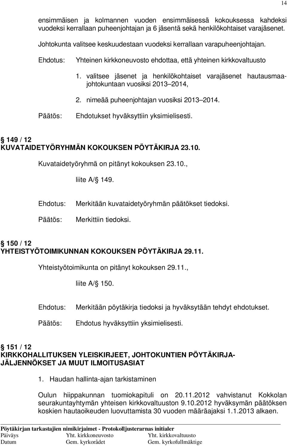 valitsee jäsenet ja henkilökohtaiset varajäsenet hautausmaajohtokuntaan vuosiksi 2013 2014, 2. nimeää puheenjohtajan vuosiksi 2013 2014. Ehdotukset hyväksyttiin yksimielisesti.