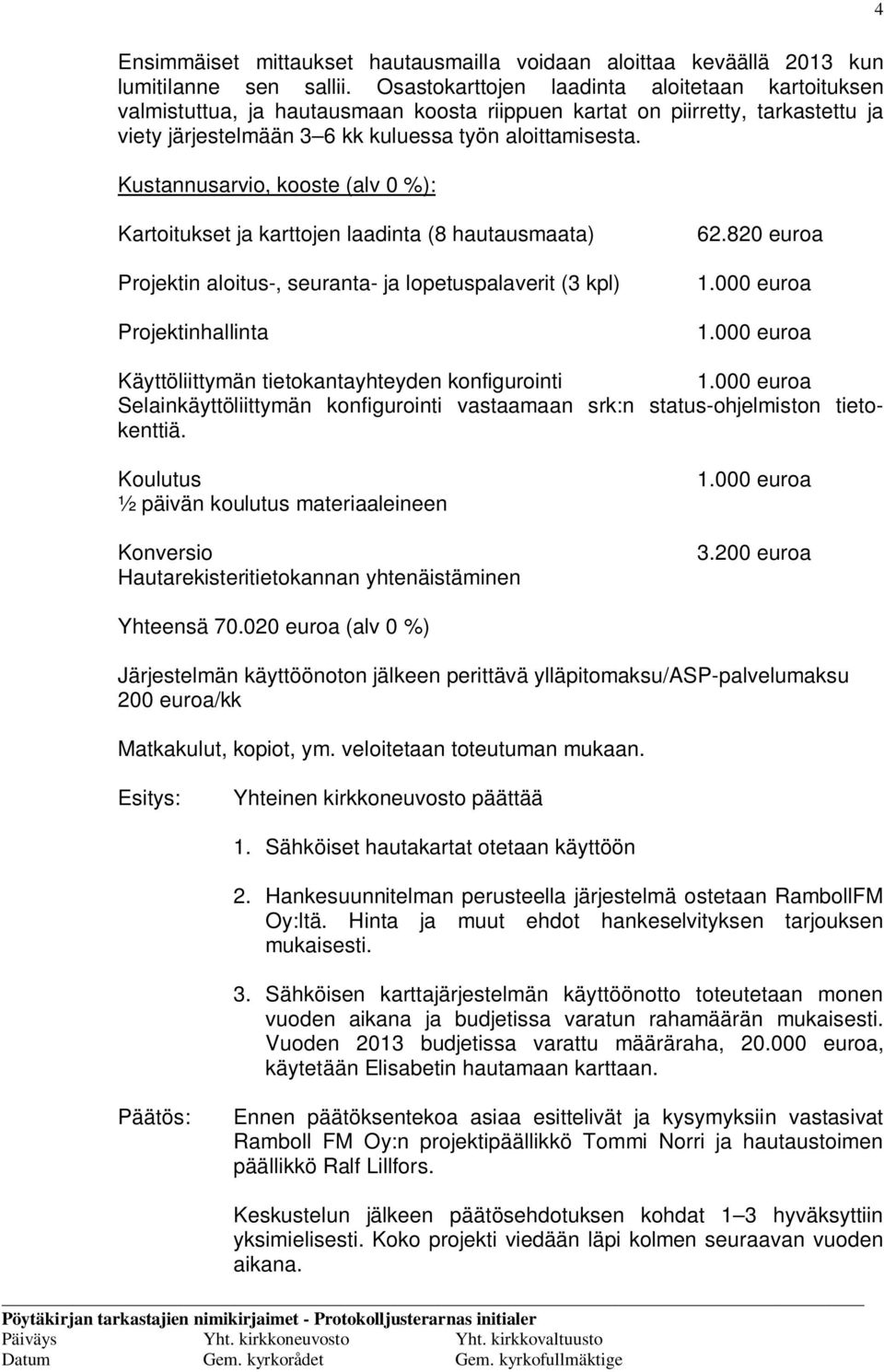 Kustannusarvio, kooste (alv 0 %): Kartoitukset ja karttojen laadinta (8 hautausmaata) Projektin aloitus-, seuranta- ja lopetuspalaverit (3 kpl) Projektinhallinta 62.820 euroa 1.000 euroa 1.