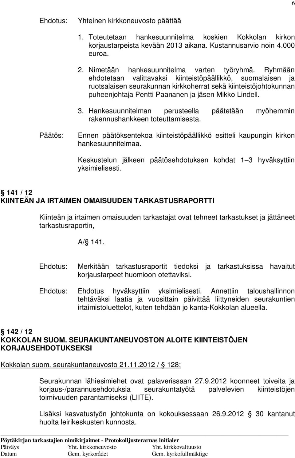 Hankesuunnitelman perusteella päätetään myöhemmin rakennushankkeen toteuttamisesta. Ennen päätöksentekoa kiinteistöpäällikkö esitteli kaupungin kirkon hankesuunnitelmaa.