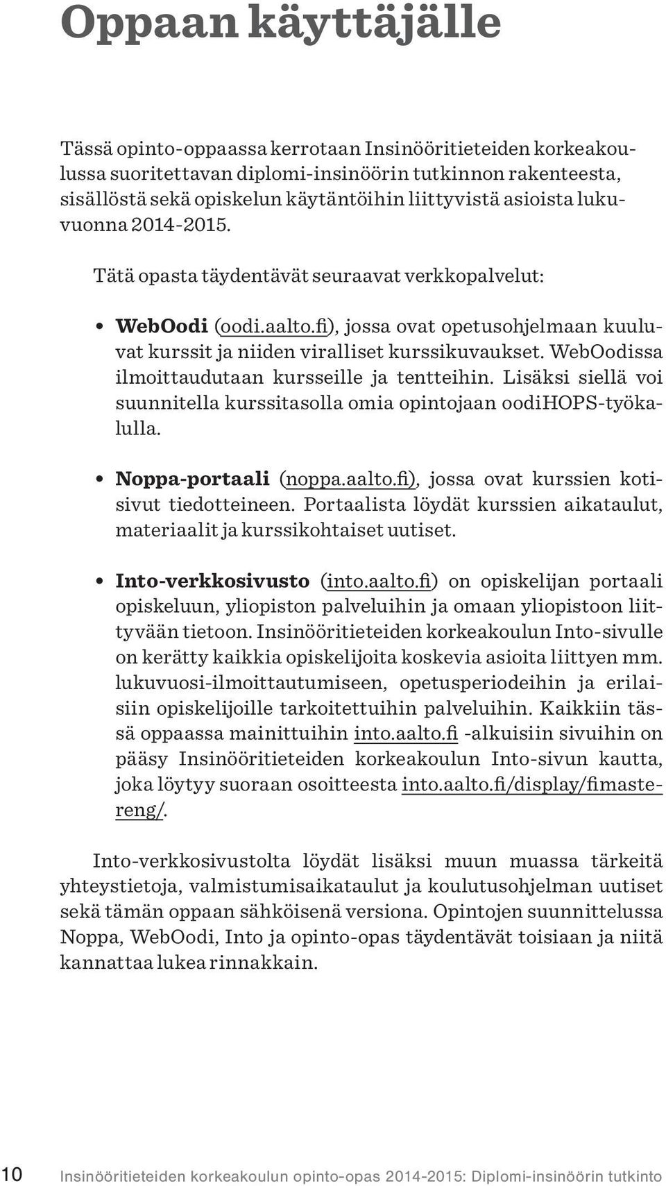 WebOodissa ilmoittaudutaan kursseille ja tentteihin. Lisäksi siellä voi suunnitella kurssitasolla omia opintojaan oodihops-työkalulla. Noppa-portaali (noppa.aalto.