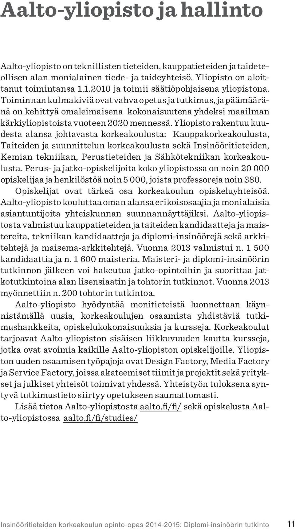 Toiminnan kulmakiviä ovat vahva opetus ja tutkimus, ja päämääränä on kehittyä omaleimaisena kokonaisuutena yhdeksi maailman kärkiyliopistoista vuoteen 2020 mennessä.