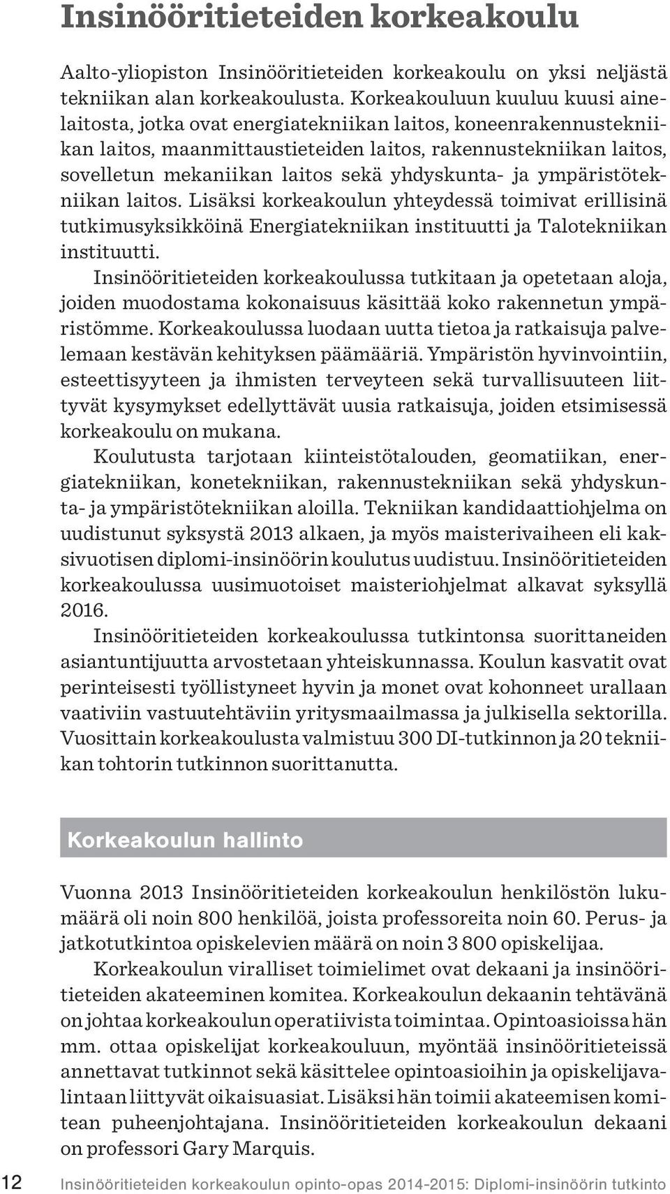 yhdyskunta- ja ympäristötekniikan laitos. Lisäksi korkeakoulun yhteydessä toimivat erillisinä tutkimusyksikköinä Energiatekniikan instituutti ja Talotekniikan instituutti.