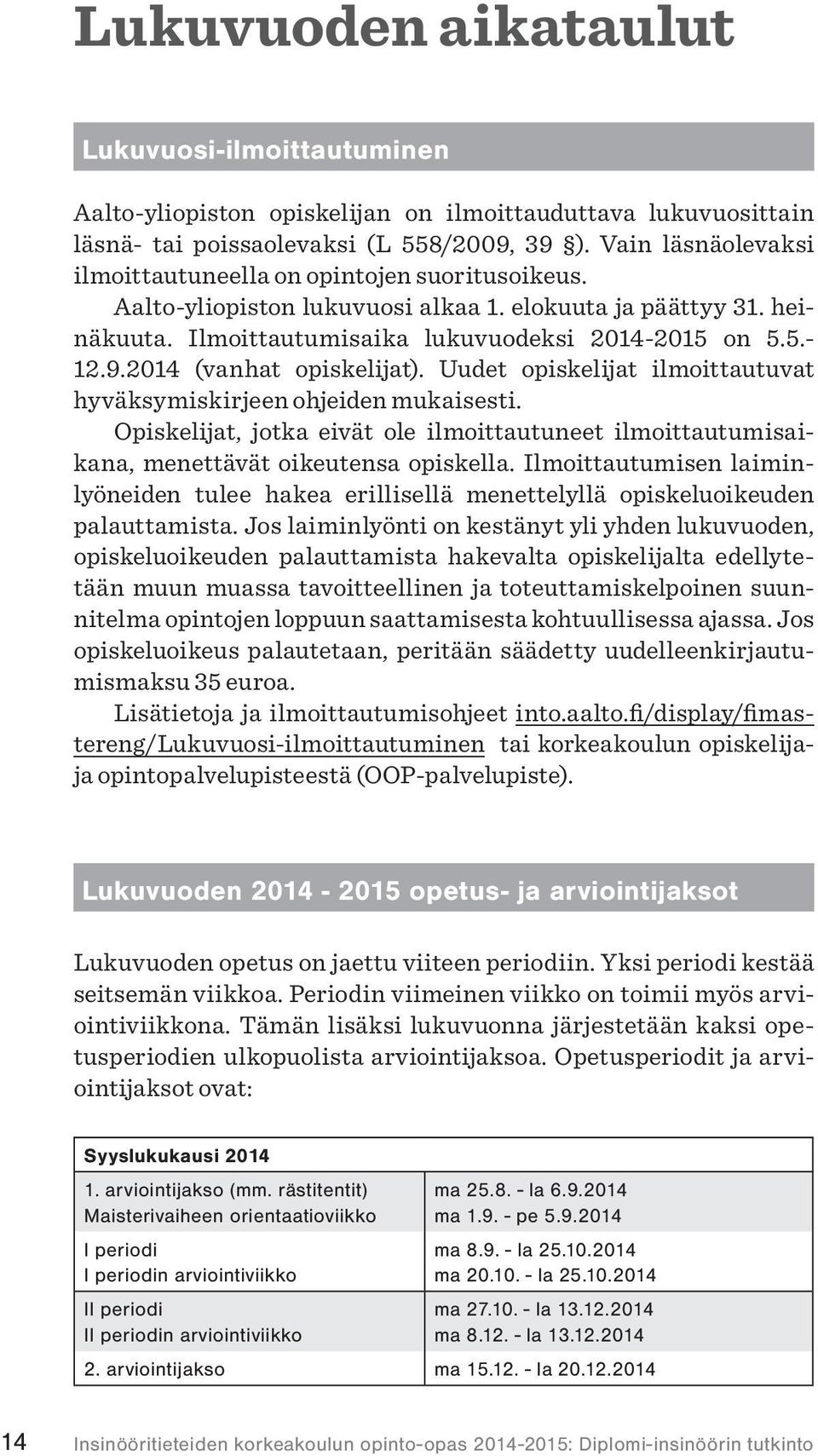 2014 (vanhat opiskelijat). Uudet opiskelijat ilmoittautuvat hyväksymiskirjeen ohjeiden mukaisesti. Opiskelijat, jotka eivät ole ilmoittautuneet ilmoittautumisaikana, menettävät oikeutensa opiskella.