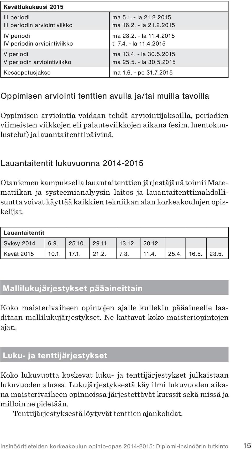 2015 Oppimisen arviointi tenttien avulla ja/tai muilla tavoilla Oppimisen arviointia voidaan tehdä arviointijaksoilla, periodien viimeisten viikkojen eli palauteviikkojen aikana (esim.