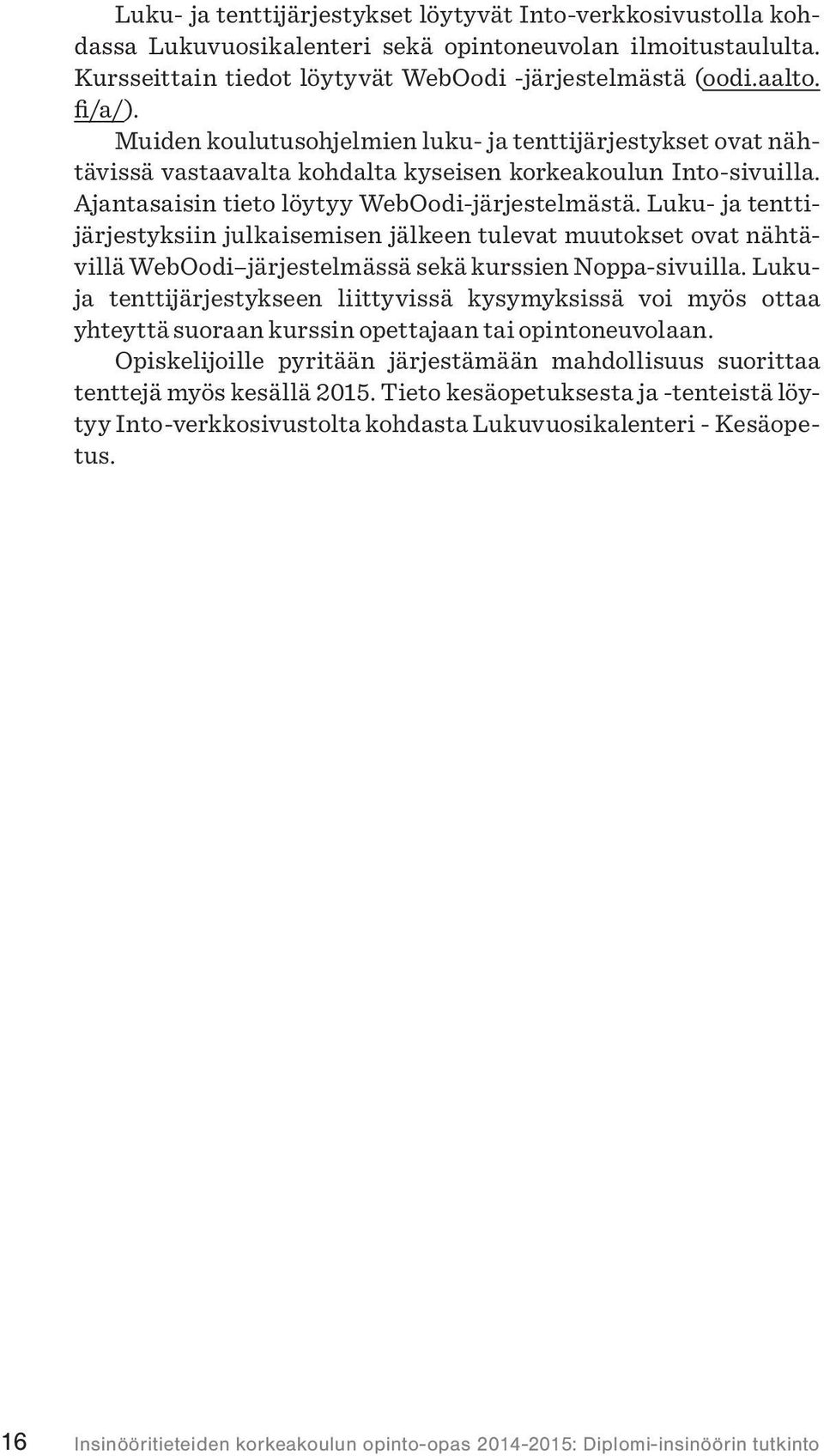 Luku- ja tenttijärjestyksiin julkaisemisen jälkeen tulevat muutokset ovat nähtävillä WebOodi järjestelmässä sekä kurssien Noppa-sivuilla.