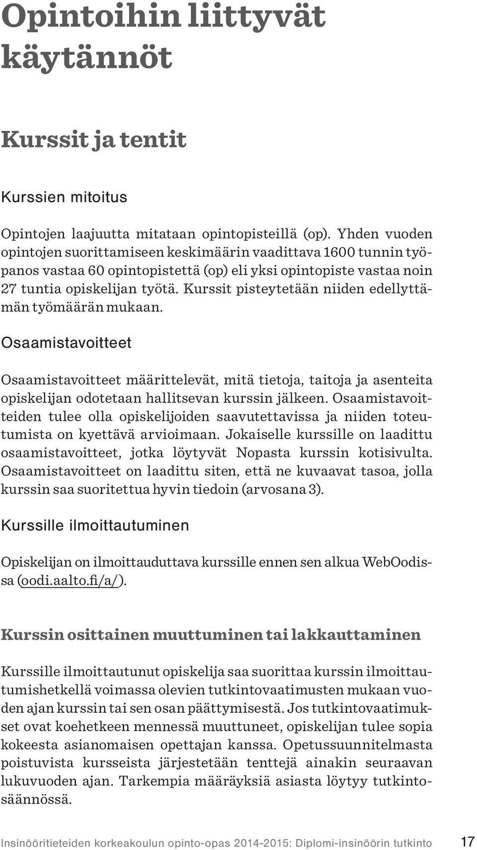 Kurssit pisteytetään niiden edellyttämän työmäärän mukaan. Osaamistavoitteet Osaamistavoitteet määrittelevät, mitä tietoja, taitoja ja asenteita opiskelijan odotetaan hallitsevan kurssin jälkeen.