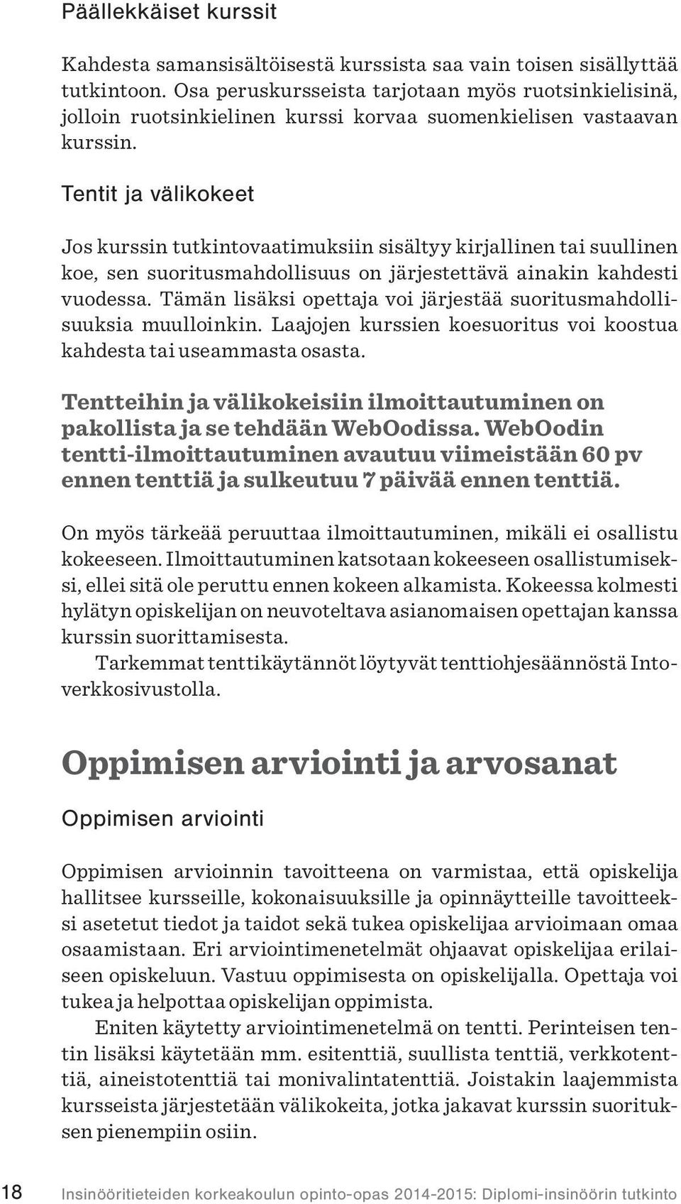 Tentit ja välikokeet Jos kurssin tutkintovaatimuksiin sisältyy kirjallinen tai suullinen koe, sen suoritusmahdollisuus on järjestettävä ainakin kahdesti vuodessa.