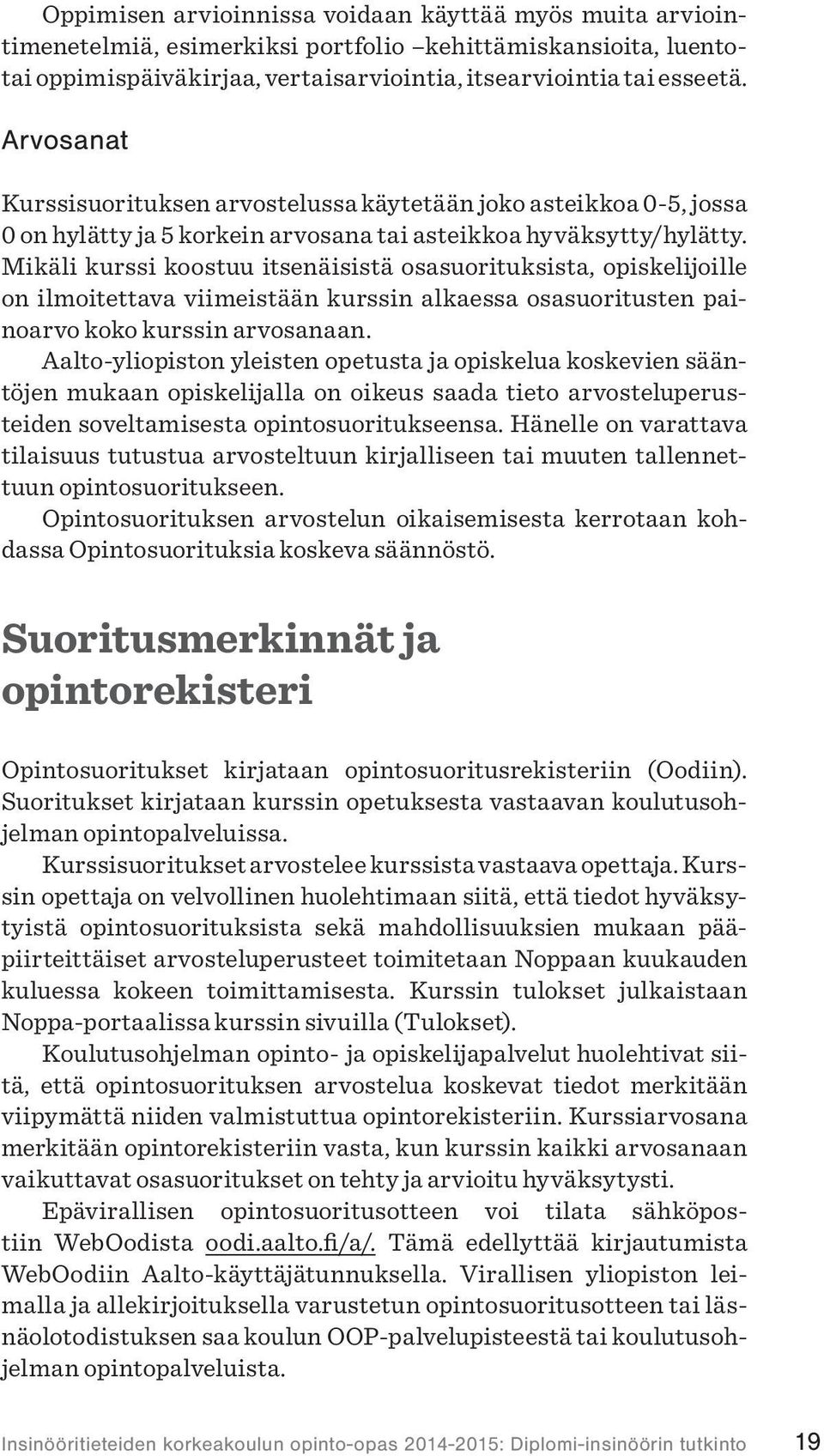 Mikäli kurssi koostuu itsenäisistä osasuorituksista, opiskelijoille on ilmoitettava viimeistään kurssin alkaessa osasuoritusten painoarvo koko kurssin arvosanaan.