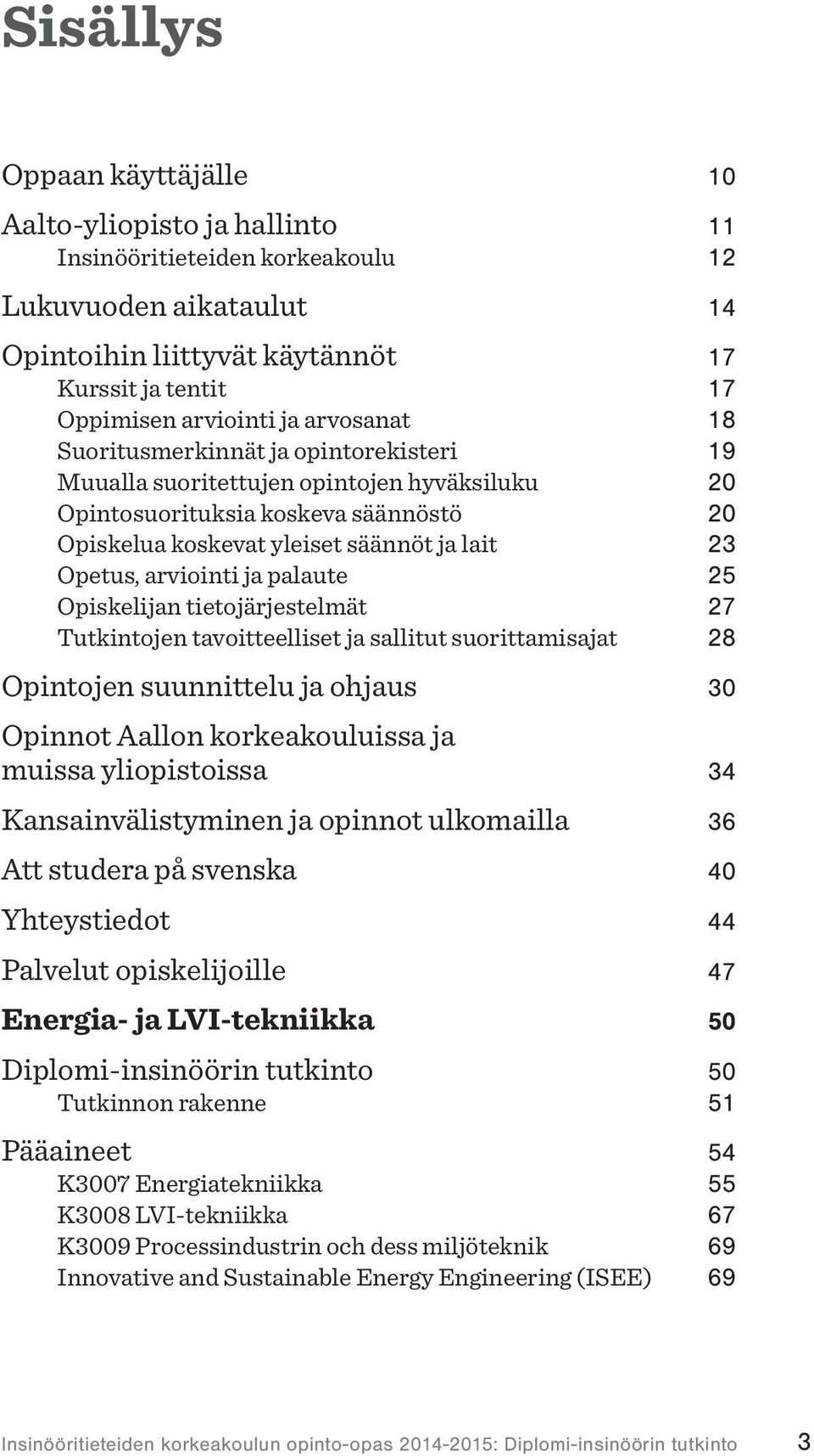 arviointi ja palaute 25 Opiskelijan tietojärjestelmät 27 Tutkintojen tavoitteelliset ja sallitut suorittamisajat 28 Opintojen suunnittelu ja ohjaus 30 Opinnot Aallon korkeakouluissa ja muissa