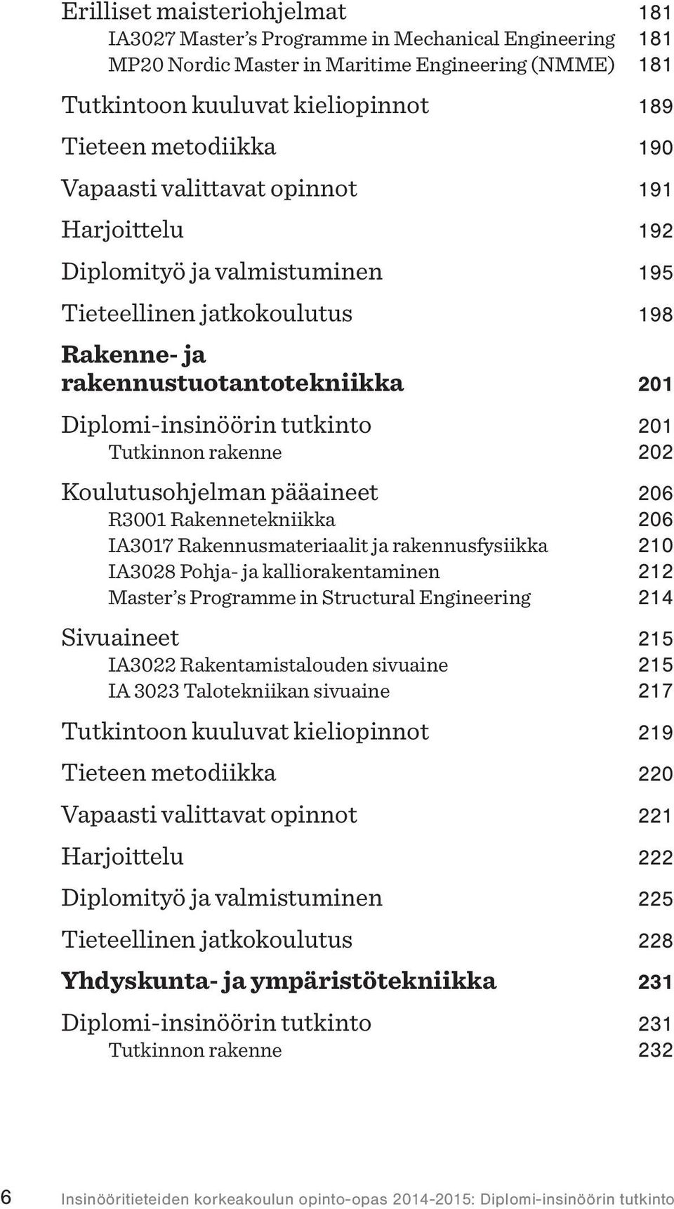 rakenne 202 Koulutusohjelman pääaineet 206 R3001 Rakennetekniikka 206 IA3017 Rakennusmateriaalit ja rakennusfysiikka 210 IA3028 Pohja- ja kalliorakentaminen 212 Master s Programme in Structural