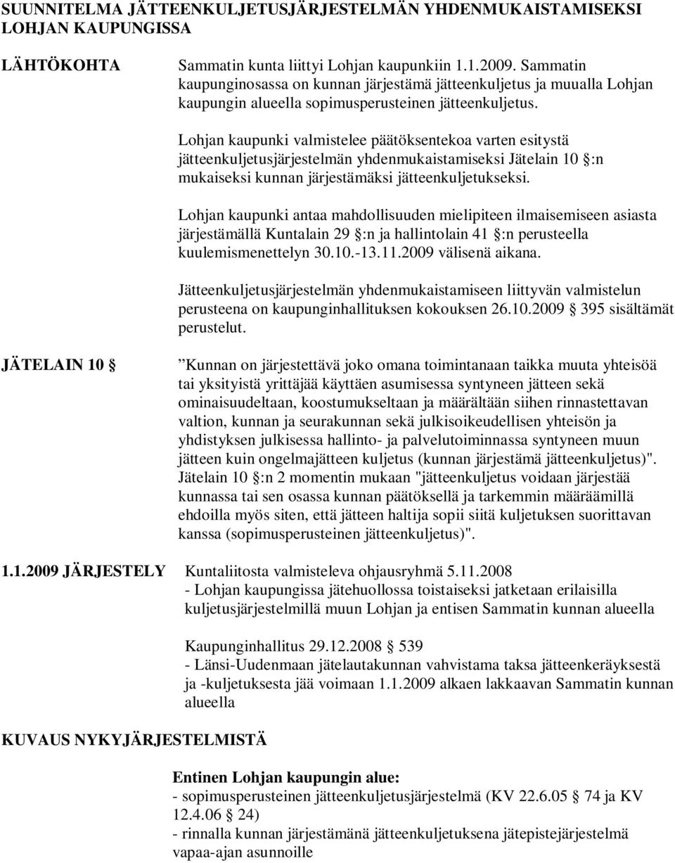 Lohjan kaupunki valmistelee päätöksentekoa varten esitystä jätteenkuljetusjärjestelmän yhdenmukaistamiseksi Jätelain 10 :n mukaiseksi kunnan järjestämäksi jätteenkuljetukseksi.