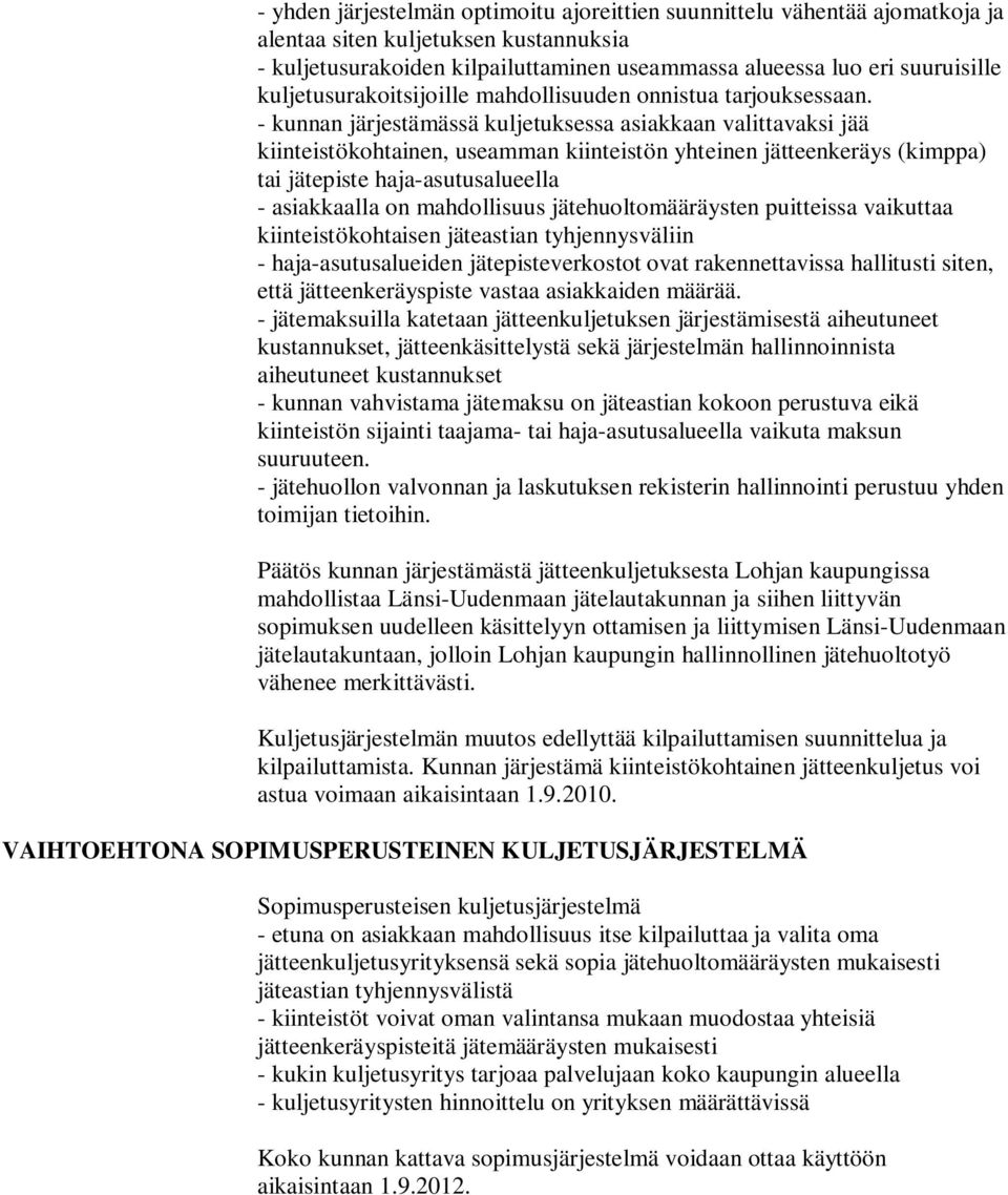 - kunnan järjestämässä kuljetuksessa asiakkaan valittavaksi jää kiinteistökohtainen, useamman kiinteistön yhteinen jätteenkeräys (kimppa) tai jätepiste haja-asutusalueella - asiakkaalla on