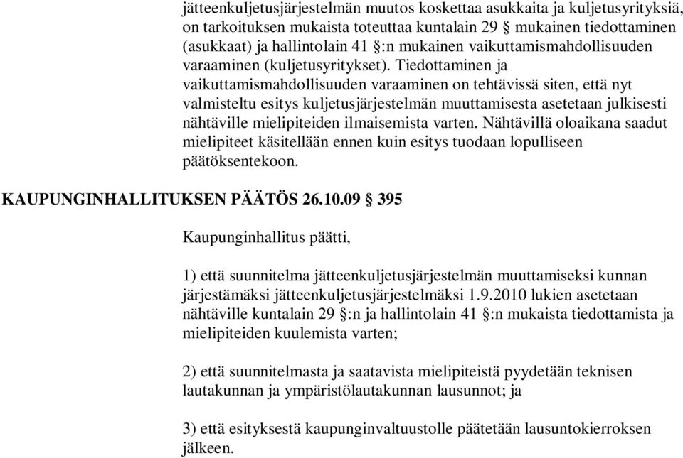 Tiedottaminen ja vaikuttamismahdollisuuden varaaminen on tehtävissä siten, että nyt valmisteltu esitys kuljetusjärjestelmän muuttamisesta asetetaan julkisesti nähtäville mielipiteiden ilmaisemista