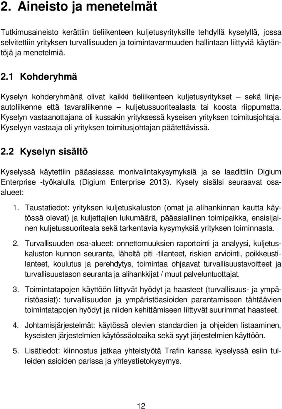 käytäntöjä ja menetelmiä. 2.1 Kohderyhmä Kyselyn kohderyhmänä olivat kaikki tieliikenteen kuljetusyritykset sekä linjaautoliikenne että tavaraliikenne kuljetussuoritealasta tai koosta riippumatta.