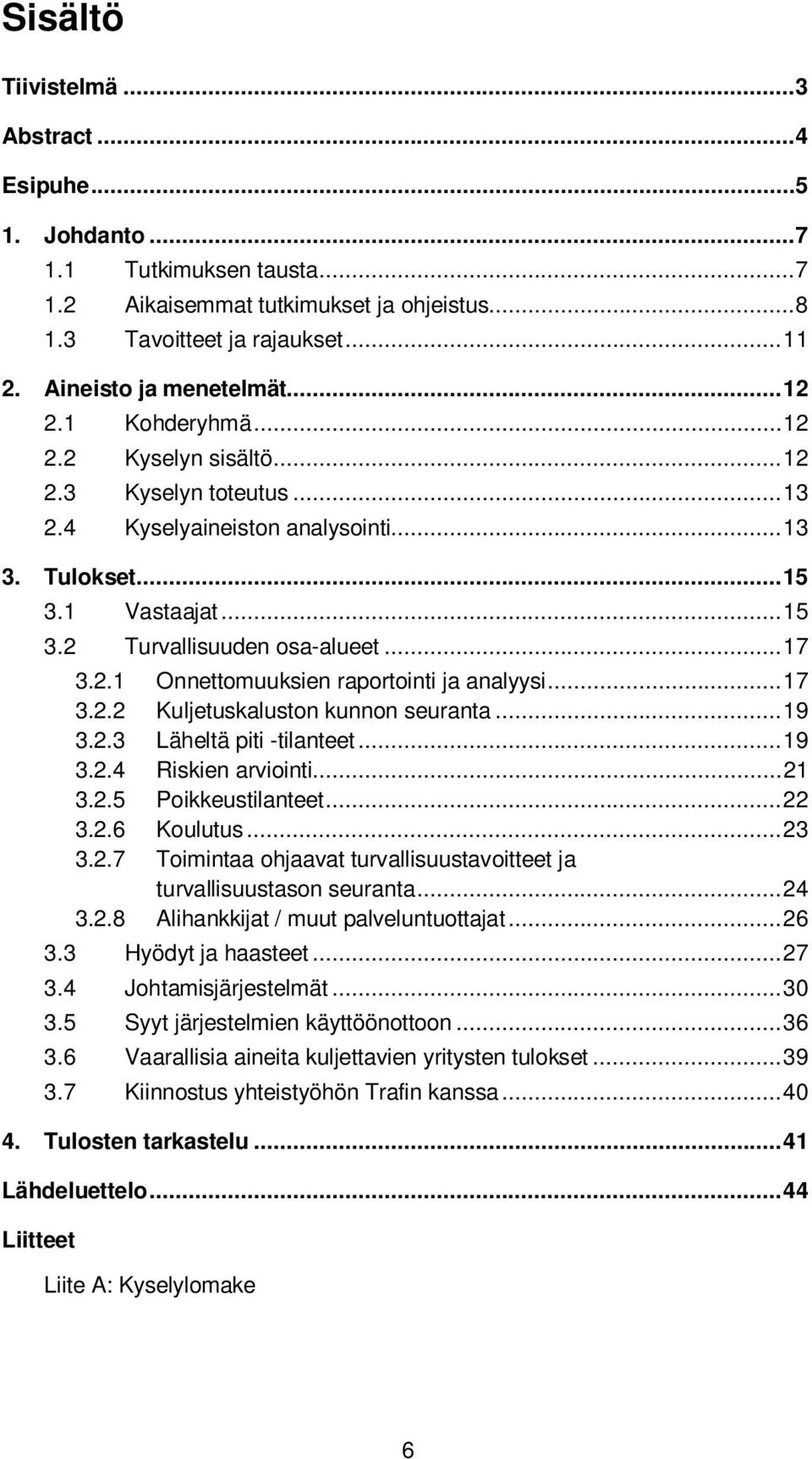 .. 17 3.2.1 Onnettomuuksien raportointi ja analyysi... 17 3.2.2 Kuljetuskaluston kunnon seuranta... 19 3.2.3 Läheltä piti -tilanteet... 19 3.2.4 Riskien arviointi... 21 3.2.5 Poikkeustilanteet... 22 3.