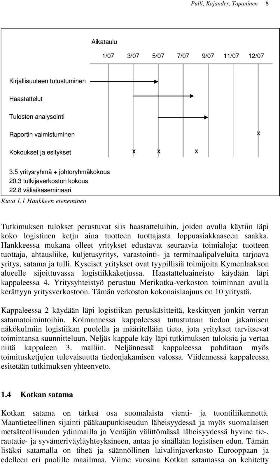 1 Hankkeen eteneminen Tutkimuksen tulokset perustuvat siis haastatteluihin, joiden avulla käytiin läpi koko logistinen ketju aina tuotteen tuottajasta loppuasiakkaaseen saakka.