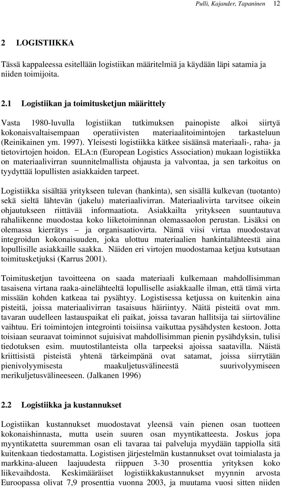 1 Logistiikan ja toimitusketjun määrittely Vasta 1980-luvulla logistiikan tutkimuksen painopiste alkoi siirtyä kokonaisvaltaisempaan operatiivisten materiaalitoimintojen tarkasteluun (Reinikainen ym.