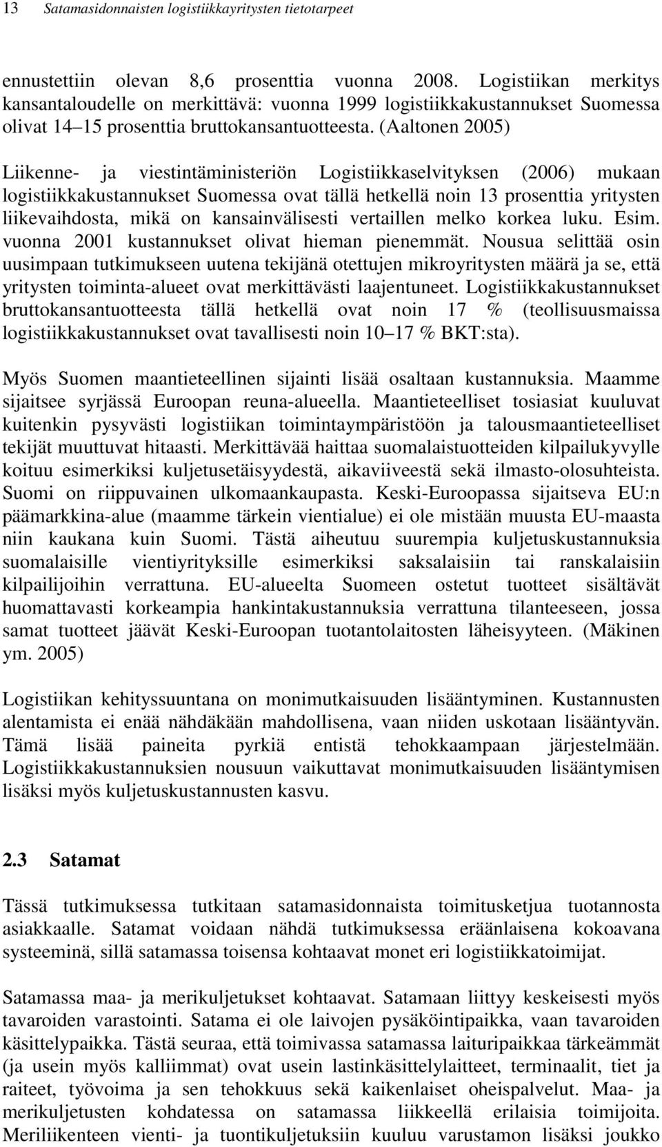 (Aaltonen 2005) Liikenne- ja viestintäministeriön Logistiikkaselvityksen (2006) mukaan logistiikkakustannukset Suomessa ovat tällä hetkellä noin 13 prosenttia yritysten liikevaihdosta, mikä on