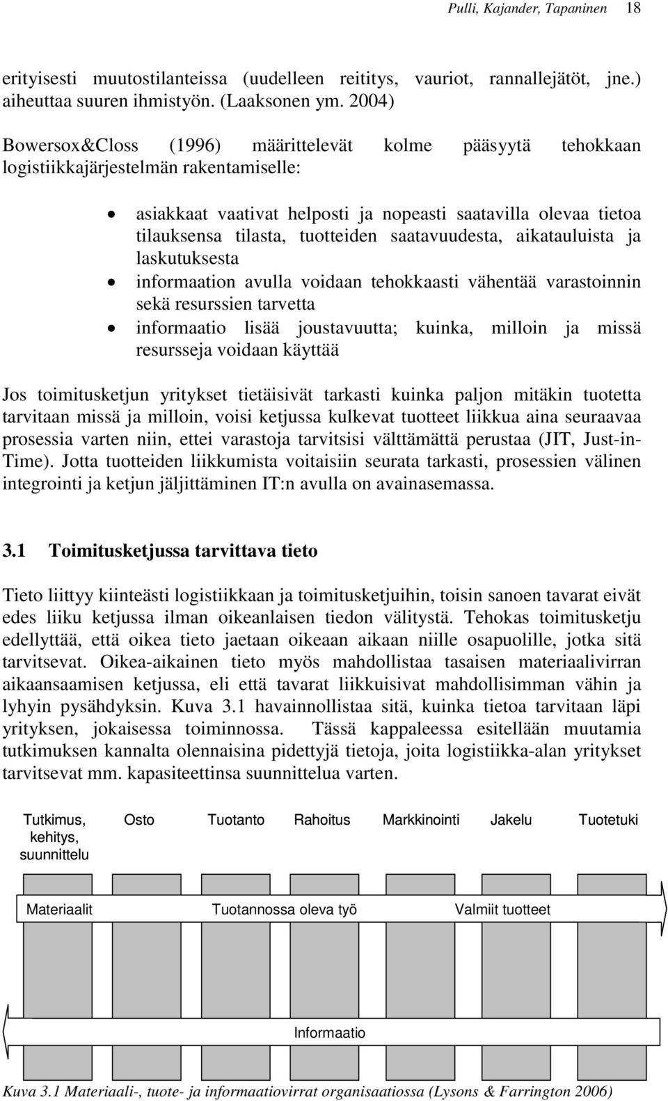 tuotteiden saatavuudesta, aikatauluista ja laskutuksesta informaation avulla voidaan tehokkaasti vähentää varastoinnin sekä resurssien tarvetta informaatio lisää joustavuutta; kuinka, milloin ja