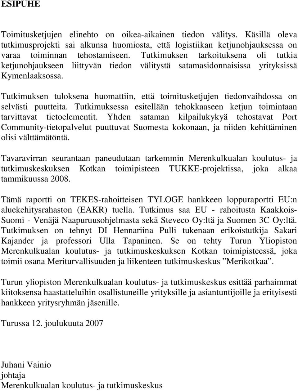 Tutkimuksen tuloksena huomattiin, että toimitusketjujen tiedonvaihdossa on selvästi puutteita. Tutkimuksessa esitellään tehokkaaseen ketjun toimintaan tarvittavat tietoelementit.