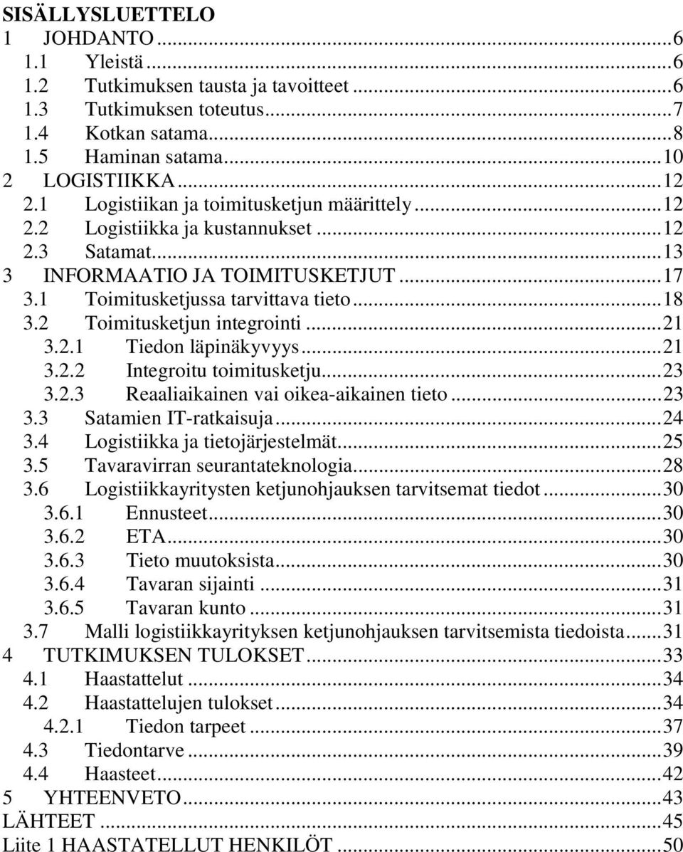 2 Toimitusketjun integrointi...21 3.2.1 Tiedon läpinäkyvyys...21 3.2.2 Integroitu toimitusketju...23 3.2.3 Reaaliaikainen vai oikea-aikainen tieto...23 3.3 Satamien IT-ratkaisuja...24 3.