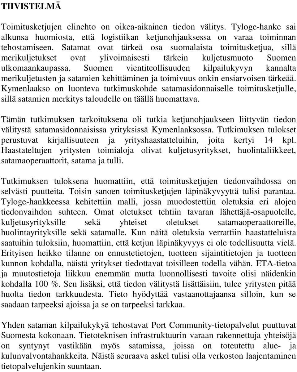 Suomen vientiteollisuuden kilpailukyvyn kannalta merikuljetusten ja satamien kehittäminen ja toimivuus onkin ensiarvoisen tärkeää.