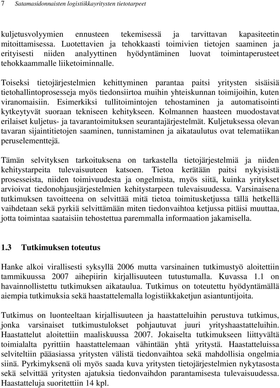 Toiseksi tietojärjestelmien kehittyminen parantaa paitsi yritysten sisäisiä tietohallintoprosesseja myös tiedonsiirtoa muihin yhteiskunnan toimijoihin, kuten viranomaisiin.