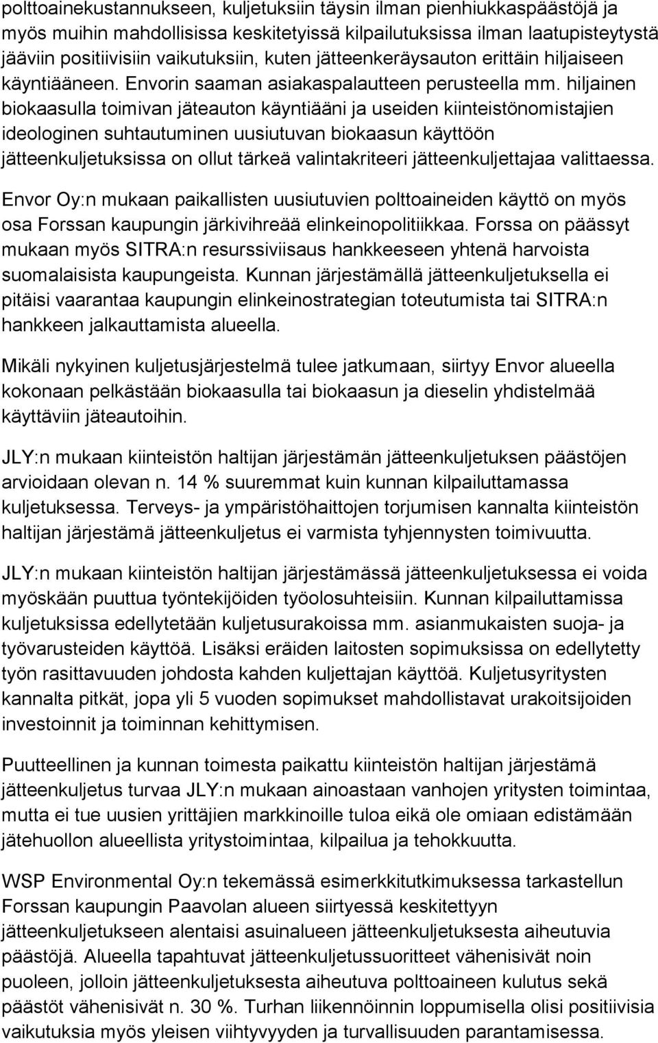 hiljainen biokaasulla toimivan jäteauton käyntiääni ja useiden kiinteistönomistajien ideologinen suhtautuminen uusiutuvan biokaasun käyttöön jätteenkuljetuksissa on ollut tärkeä valintakriteeri