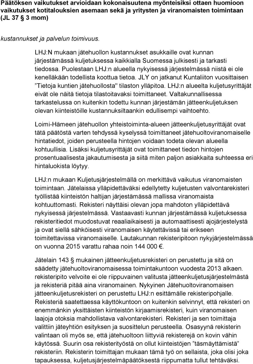 Puolestaan LHJ:n alueella nykyisessä järjestelmässä niistä ei ole kenelläkään todellista koottua tietoa. JLY on jatkanut Kuntaliiton vuosittaisen Tietoja kuntien jätehuollosta" tilaston ylläpitoa.