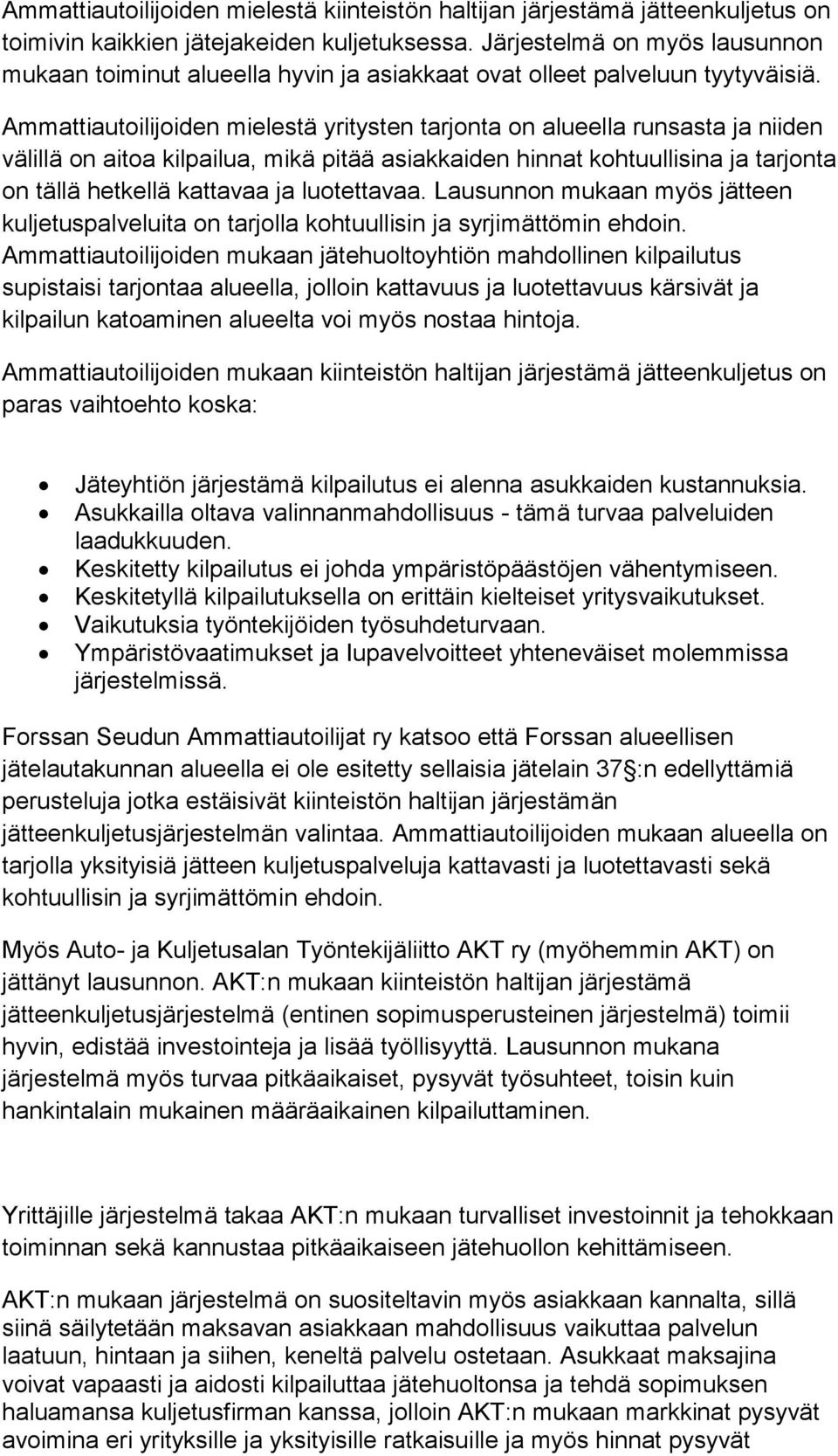 Ammattiautoilijoiden mielestä yritysten tarjonta on alueella runsasta ja niiden välillä on aitoa kilpailua, mikä pitää asiakkaiden hinnat kohtuullisina ja tarjonta on tällä hetkellä kattavaa ja