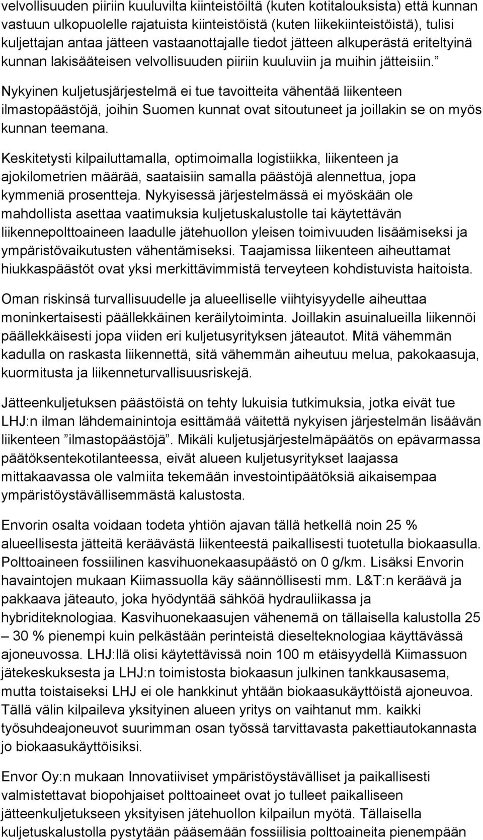 Nykyinen kuljetusjärjestelmä ei tue tavoitteita vähentää liikenteen ilmastopäästöjä, joihin Suomen kunnat ovat sitoutuneet ja joillakin se on myös kunnan teemana.