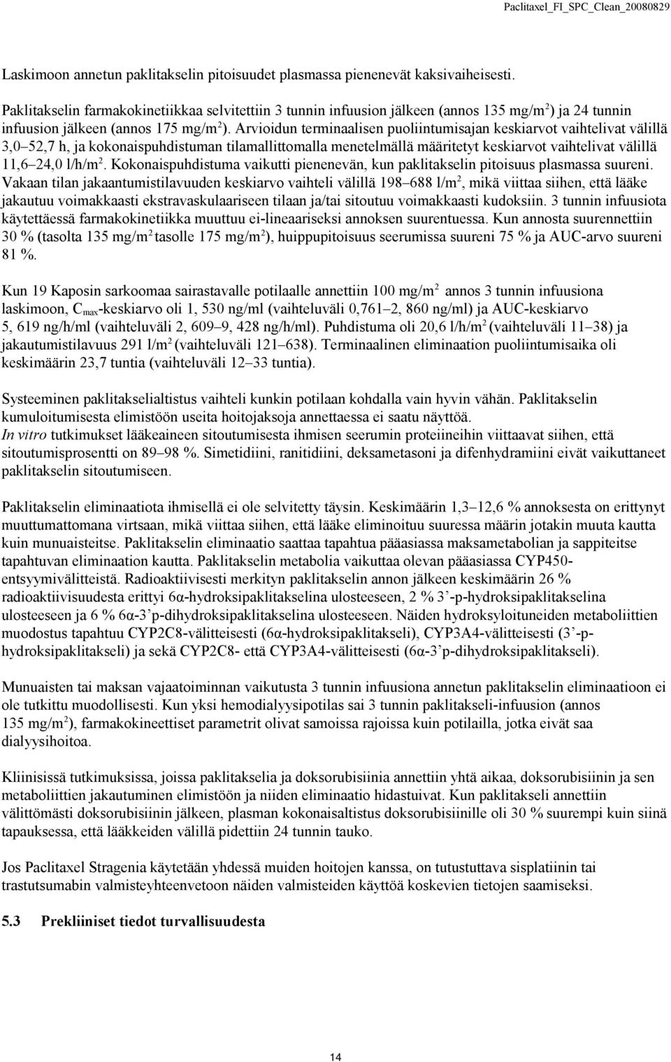 Arvioidun terminaalisen puoliintumisajan keskiarvot vaihtelivat välillä 3,0 52,7 h, ja kokonaispuhdistuman tilamallittomalla menetelmällä määritetyt keskiarvot vaihtelivat välillä 11,6 24,0 l/h/m 2.