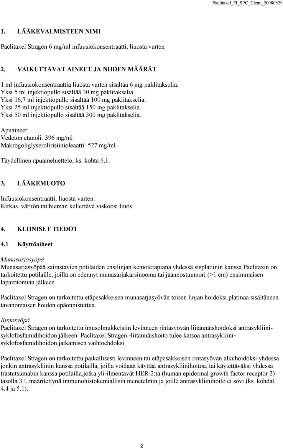 Yksi 50 ml injektiopullo sisältää 300 mg paklitakselia. Apuaineet: Vedetön etanoli: 396 mg/ml Makrogoliglyserolirisiinioleaatti: 527 mg/ml Täydellinen apuaineluettelo, ks. kohta 6.1. 3. LÄÄKEMUOTO Infuusiokonsentraatti, liuosta varten.