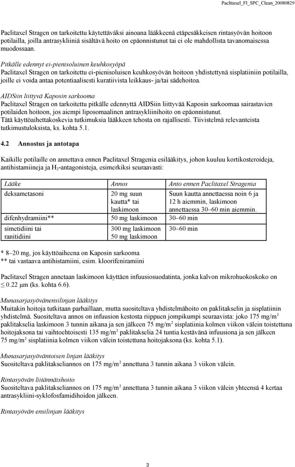 Pitkälle edennyt ei-pienisoluinen keuhkosyöpä Paclitaxel Stragen on tarkoitettu ei-pienisoluisen keuhkosyövän hoitoon yhdistettynä sisplatiiniin potilailla, joille ei voida antaa potentiaalisesti