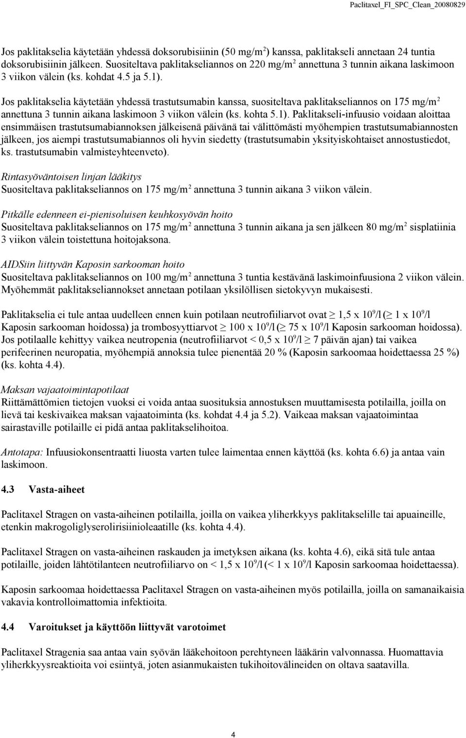 Jos paklitakselia käytetään yhdessä trastutsumabin kanssa, suositeltava paklitakseliannos on 175 mg/m 2 annettuna 3 tunnin aikana laskimoon 3 viikon välein (ks. kohta 5.1).