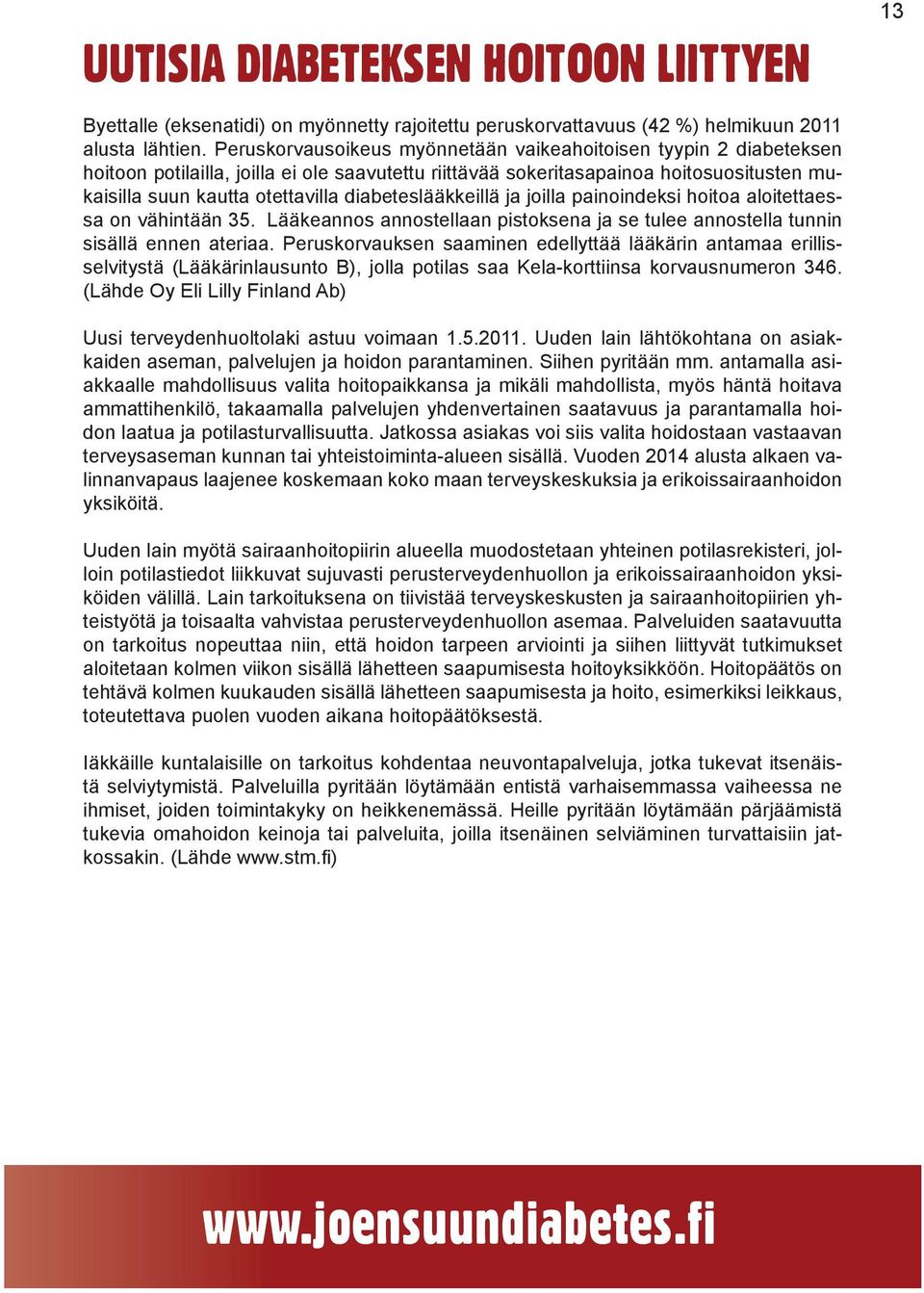 diabeteslääkkeillä ja joilla painoindeksi hoitoa aloitettaessa on vähintään 35. Lääkeannos annostellaan pistoksena ja se tulee annostella tunnin sisällä ennen ateriaa.