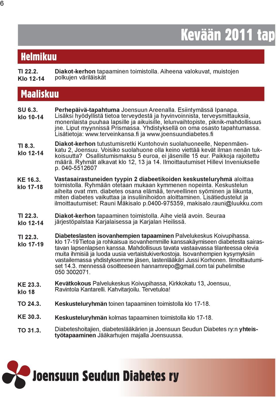 Lisäksi hyödyllistä tietoa terveydestä ja hyvinvoinnista, terveysmittauksia, monenlaista puuhaa lapsille ja aikuisille, lelunvaihtopiste, piknik-mahdollisuus jne. Liput myynnissä Prismassa.