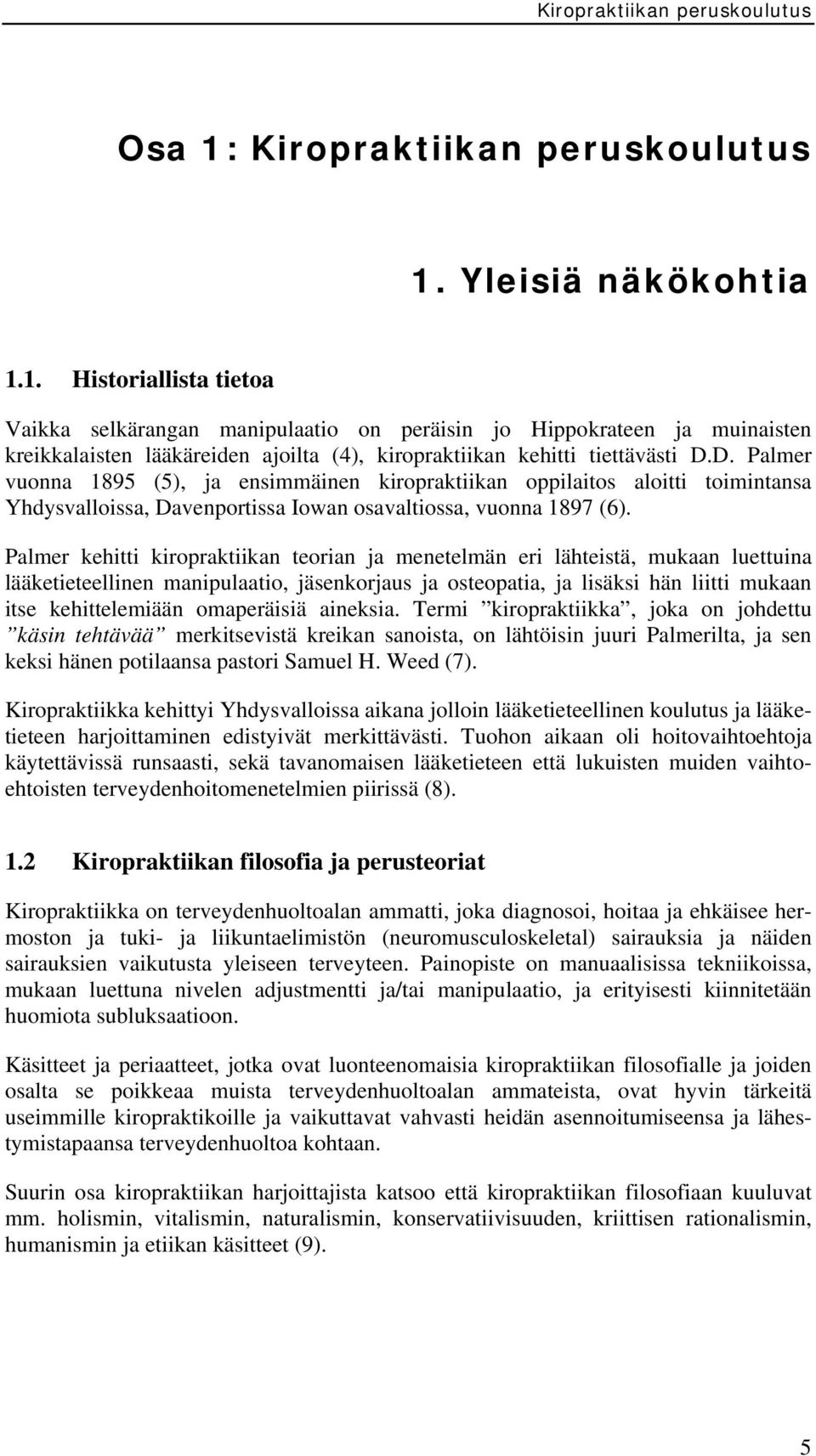 Yleisiä näkökohtia 1.1. Historiallista tietoa Vaikka selkärangan manipulaatio on peräisin jo Hippokrateen ja muinaisten kreikkalaisten lääkäreiden ajoilta (4), kiropraktiikan kehitti tiettävästi D.